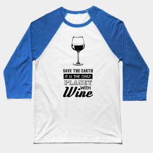 save the earth it's the only planet with wine 4 Baseball T-Shirt